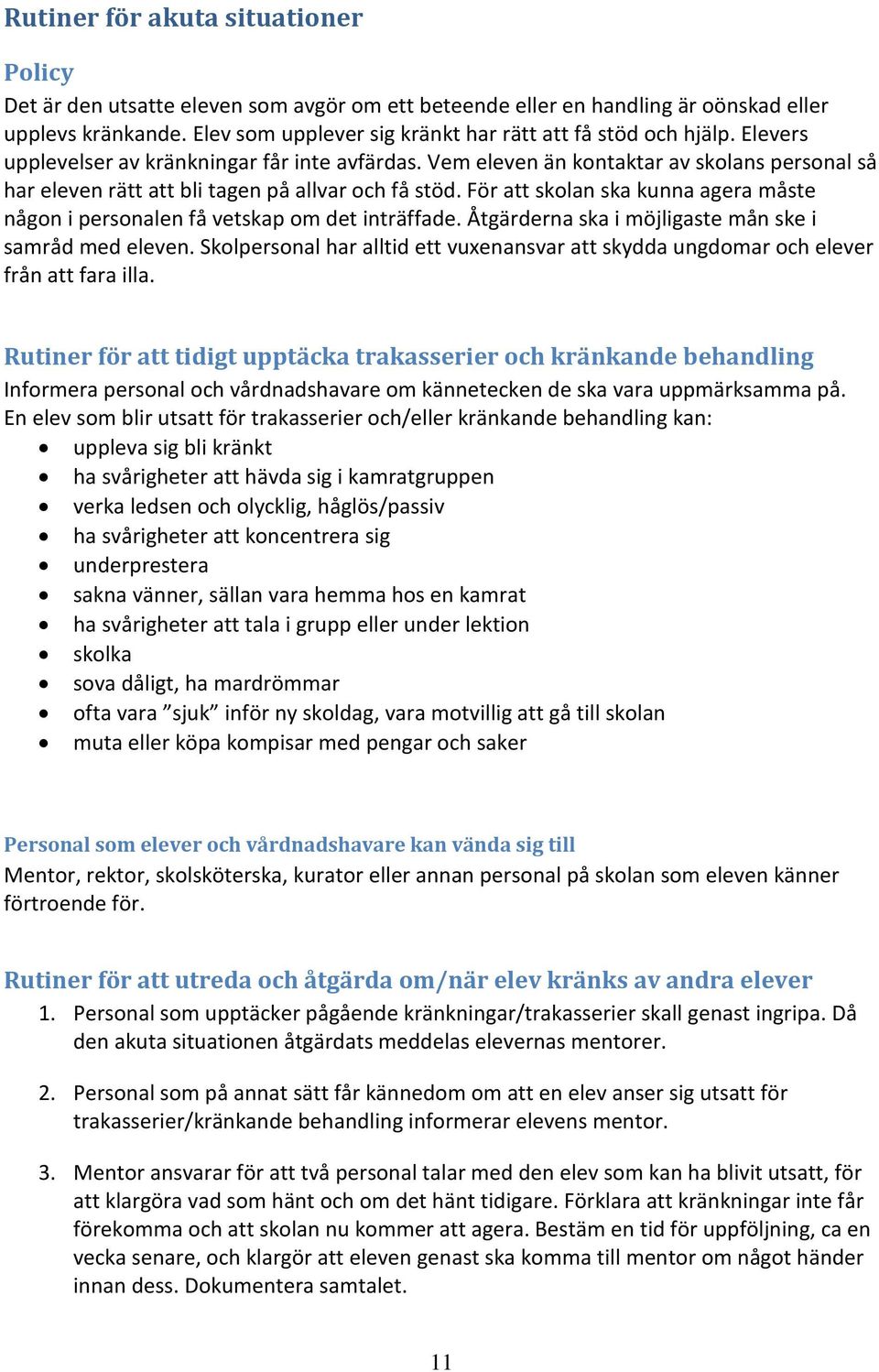 Vem eleven än kontaktar av skolans personal så har eleven rätt att bli tagen på allvar och få stöd. För att skolan ska kunna agera måste någon i personalen få vetskap om det inträffade.