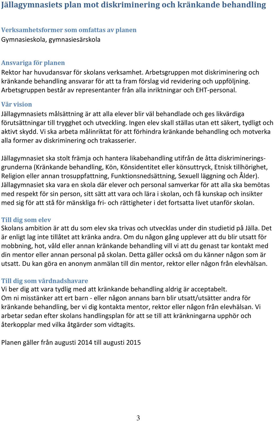 Arbetsgruppen består av representanter från alla inriktningar och EHT-personal.