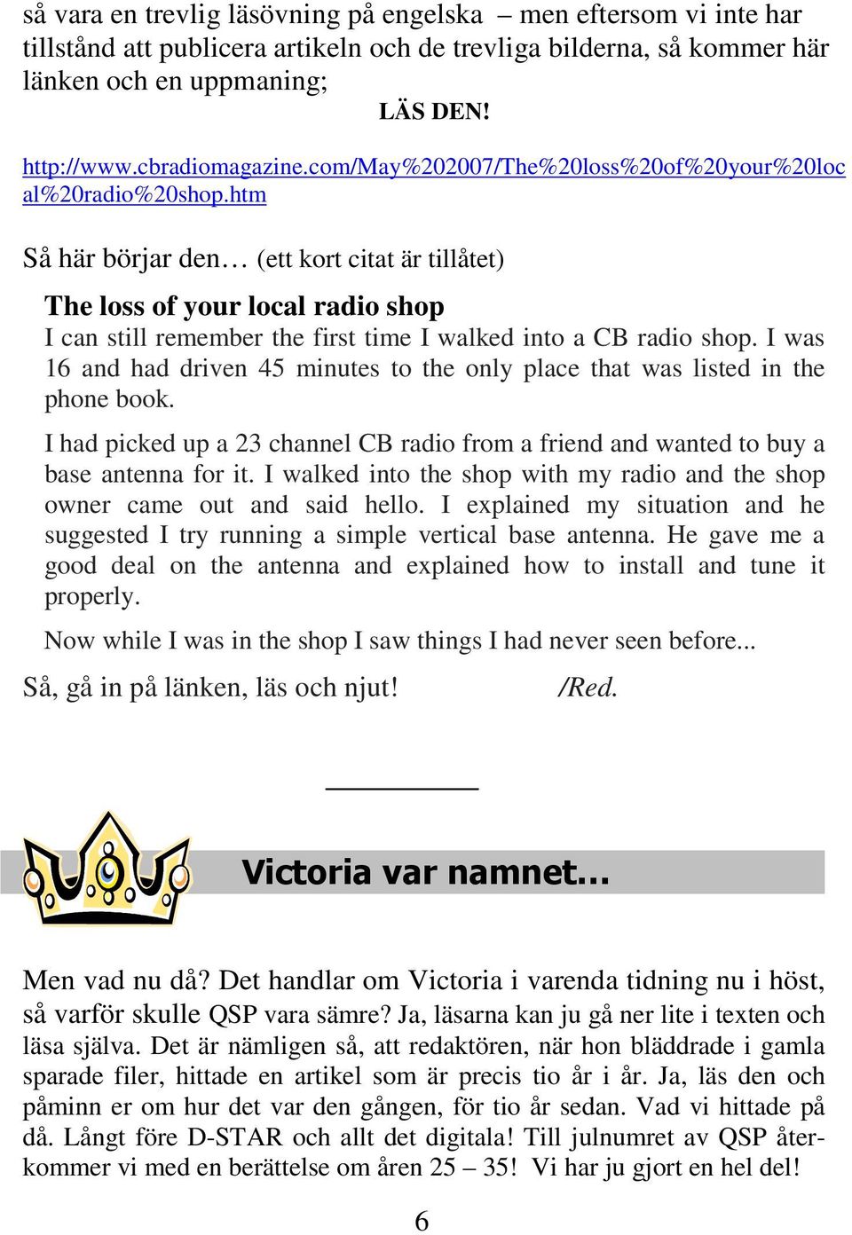 htm Så här börjar den (ett kort citat är tillåtet) The loss of your local radio shop I can still remember the first time I walked into a CB radio shop.