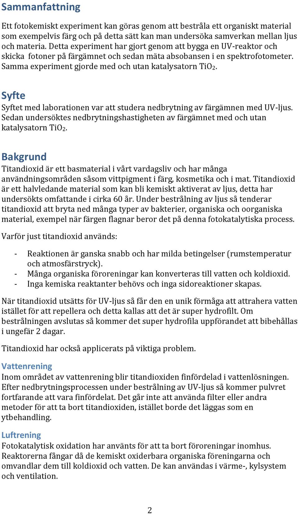 Syfte Syftet med laborationen var att studera nedbrytning av färgämnen med UV-ljus. Sedan undersöktes nedbrytningshastigheten av färgämnet med och utan katalysatorn TiO2.