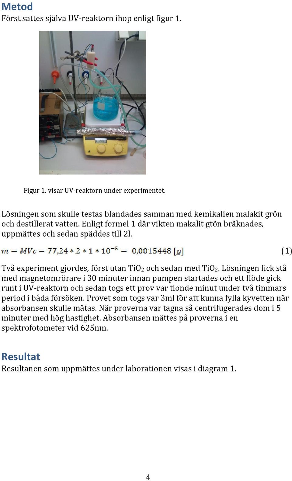 Två experiment gjordes, först utan TiO2 och sedan med TiO2.