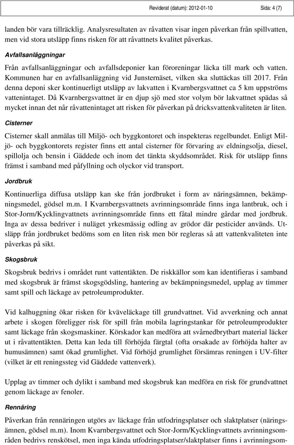 Avfallsanläggningar Från avfallsanläggningar och avfallsdeponier kan föroreningar läcka till mark och vatten. Kommunen har en avfallsanläggning vid Junsternäset, vilken ska sluttäckas till 2017.