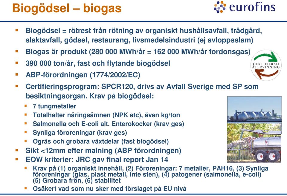 Krav på biogödsel: 7 tungmetaller Totalhalter näringsämnen (NPK etc), även kg/ton Salmonella och E-coli alt.