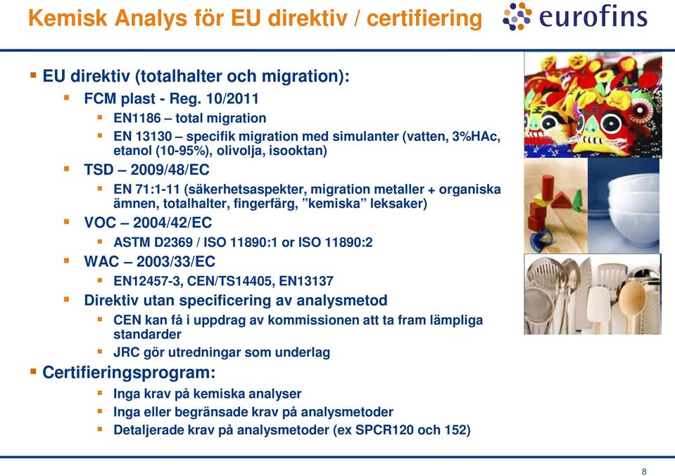 metaller + organiska ämnen, totalhalter, fingerfärg, kemiska leksaker) VOC 2004/42/EC ASTM D2369 / ISO 11890:1 or ISO 11890:2 WAC 2003/33/EC EN12457-3, CEN/TS14405, EN13137 Direktiv utan