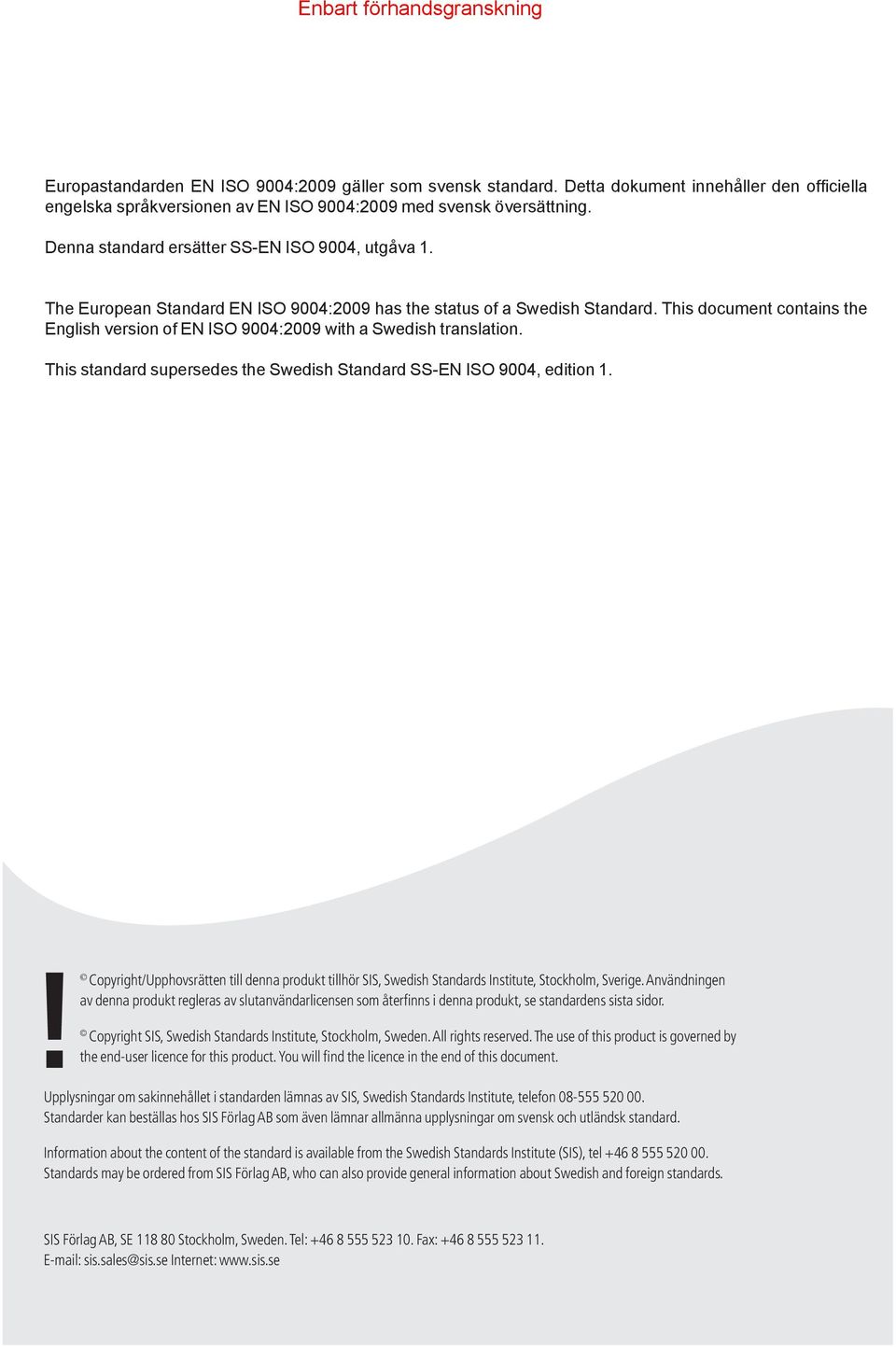 This document contains the English version of EN ISO 9004:2009 with a Swedish translation. This standard supersedes the Swedish Standard SS-EN ISO 9004, edition 1.