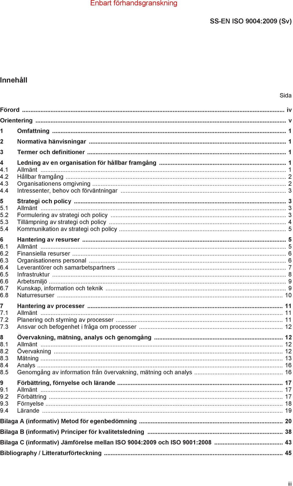 .. 3 5.3 Tillämpning av strategi och policy... 4 5.4 Kommunikation av strategi och policy... 5 6 Hantering av resurser... 5 6.1 Allmänt... 5 6.2 Finansiella resurser... 6 6.3 Organisationens personal.