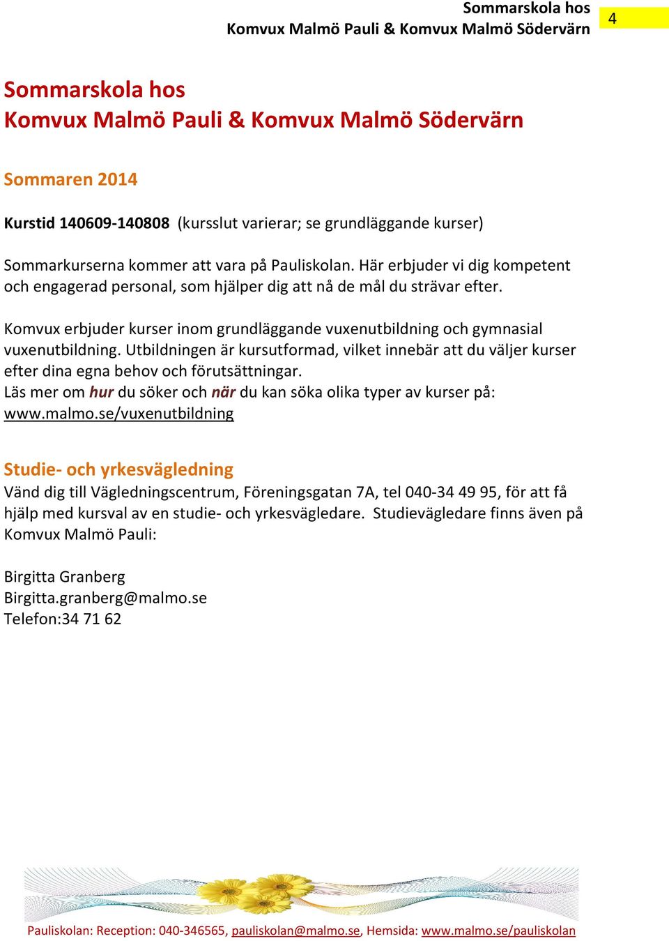 Komvux erbjuder kurser inom grundläggande vuxenutbildning och gymnasial vuxenutbildning. Utbildningen är kursutformad, vilket innebär att du väljer kurser efter dina egna behov och förutsättningar.