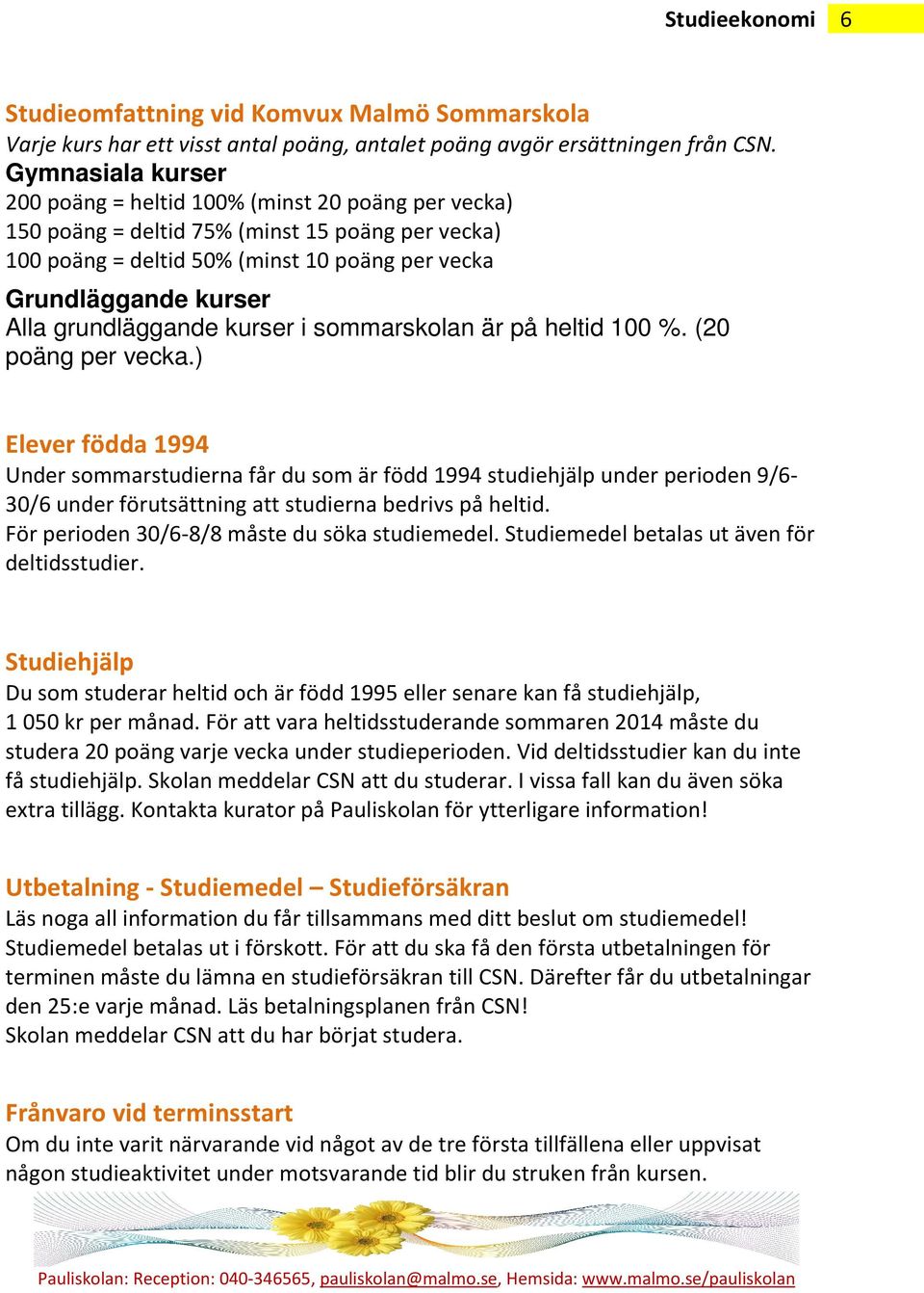 grundläggande kurser i sommarskolan är på heltid 100 %. (20 poäng per vecka.