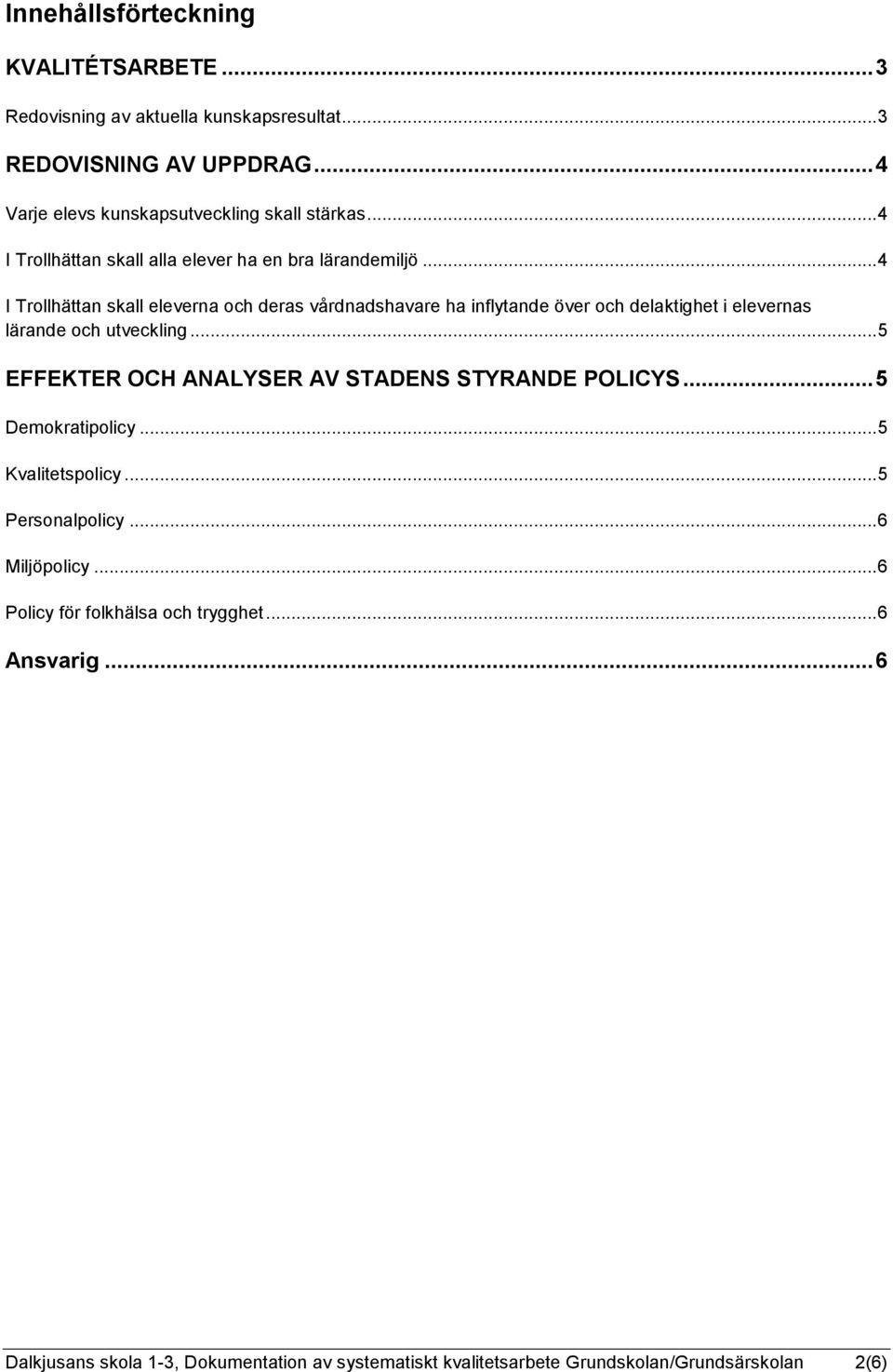 .. 4 I Trollhättan skall eleverna och deras vårdnadshavare ha inflytande över och delaktighet i elevernas lärande och utveckling.