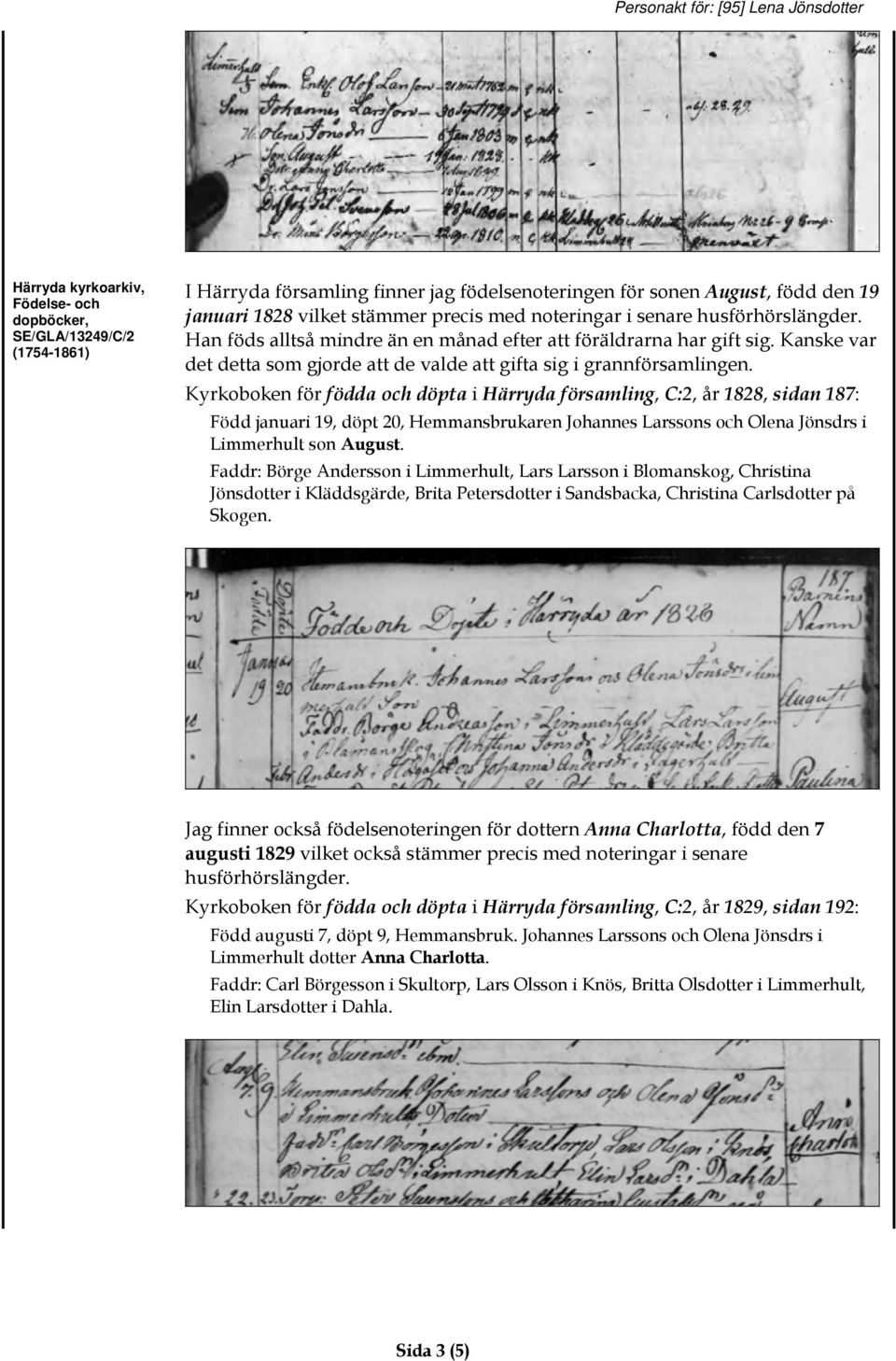 Kyrkoboken för födda och döpta i Härryda församling, C:2, år 1828, sidan 187: Född januari 19, döpt 20, Hemmansbrukaren Johannes Larssons och Olena Jönsdrs i Limmerhult son August.