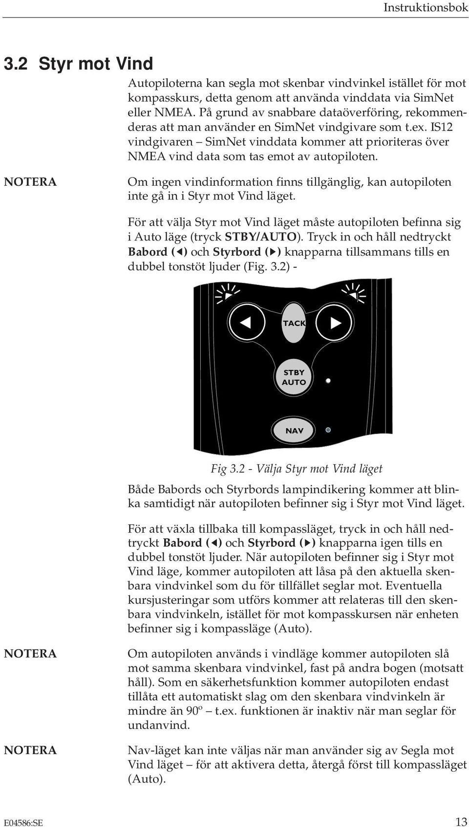 IS12 vindgivaren SimNet vinddata kommer att prioriteras över NMEA vind data som tas emot av autopiloten.