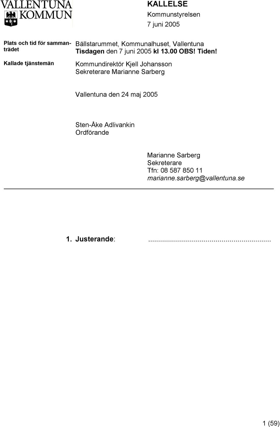 Kommundirektör Kjell Johansson Sekreterare Marianne Sarberg Vallentuna den 24 maj 2005 Sten-Åke