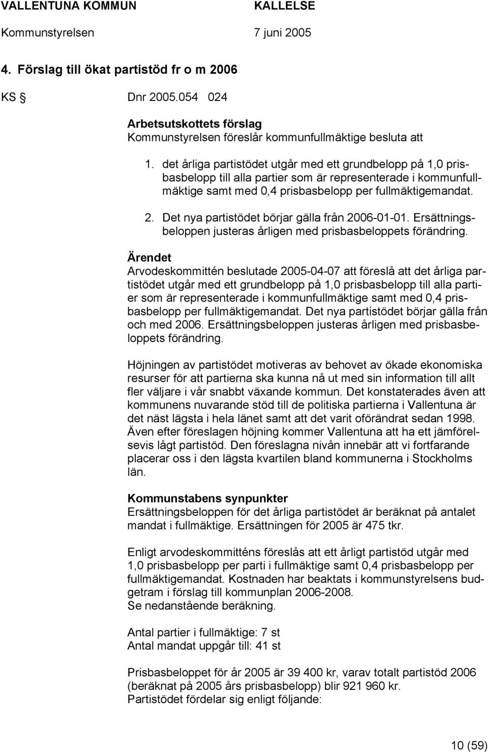 Det nya partistödet börjar gälla från 2006-01-01. Ersättningsbeloppen justeras årligen med prisbasbeloppets förändring.