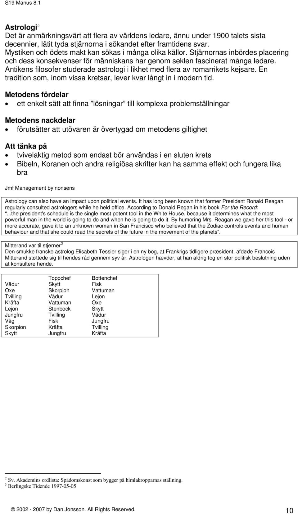 Antikens filosofer studerade astrologi i likhet med flera av romarrikets kejsare. En tradition som, inom vissa kretsar, lever kvar långt in i modern tid.