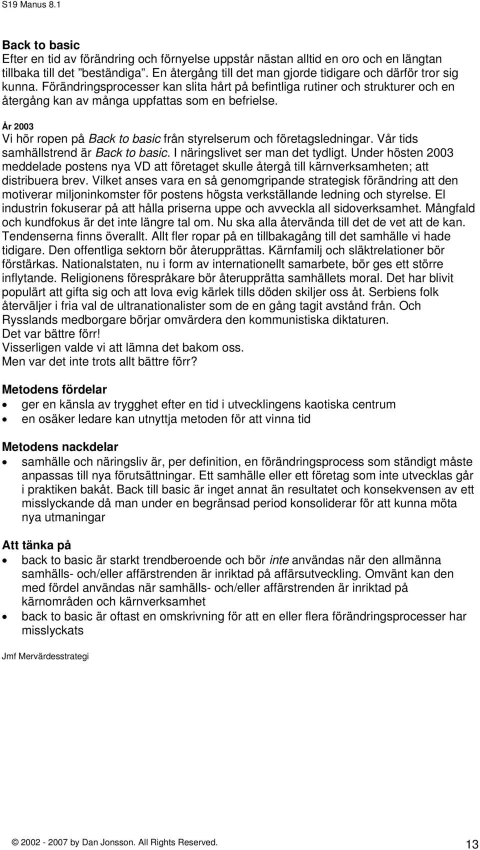 År 2003 Vi hör ropen på Back to basic från styrelserum och företagsledningar. Vår tids samhällstrend är Back to basic. I näringslivet ser man det tydligt.