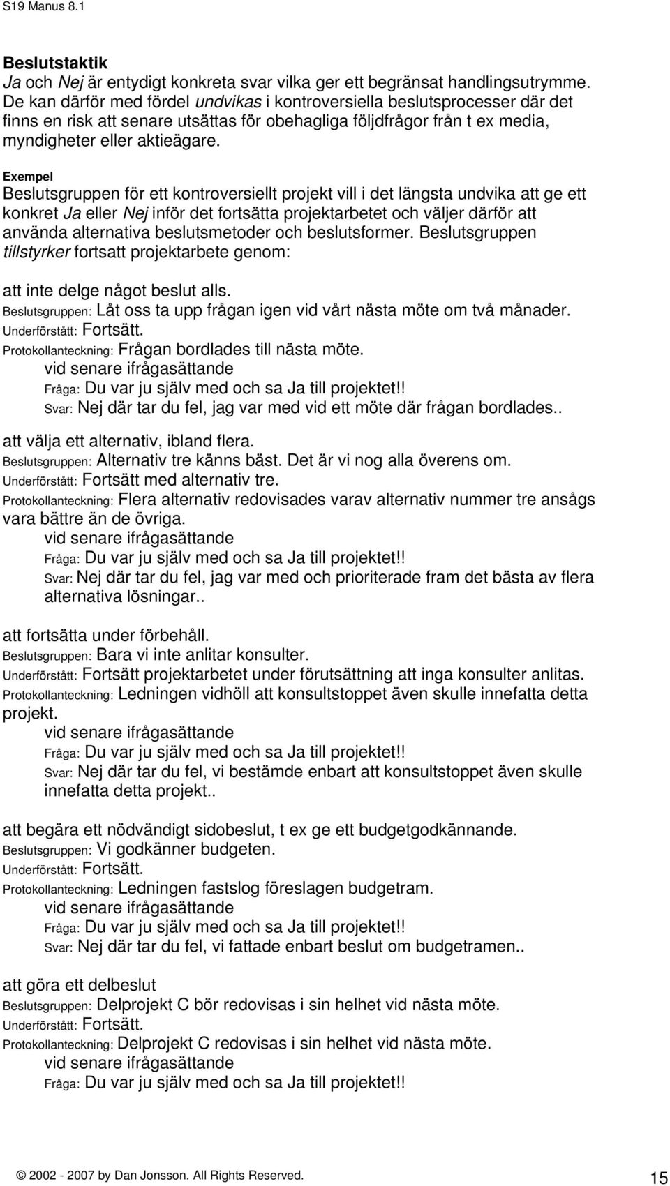 Exempel Beslutsgruppen för ett kontroversiellt projekt vill i det längsta undvika att ge ett konkret Ja eller Nej inför det fortsätta projektarbetet och väljer därför att använda alternativa