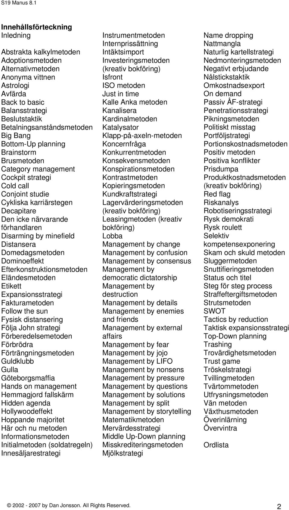 Distansera Domedagsmetoden Dominoeffekt Efterkonstruktionsmetoden Eländesmetoden Etikett Expansionsstrategi Fakturametoden Follow the sun Fysisk distansering Följa John strategi Förberedelsemetoden