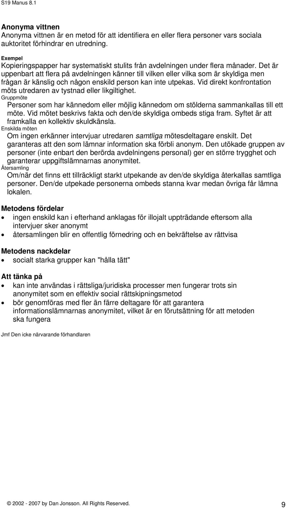 Det är uppenbart att flera på avdelningen känner till vilken eller vilka som är skyldiga men frågan är känslig och någon enskild person kan inte utpekas.