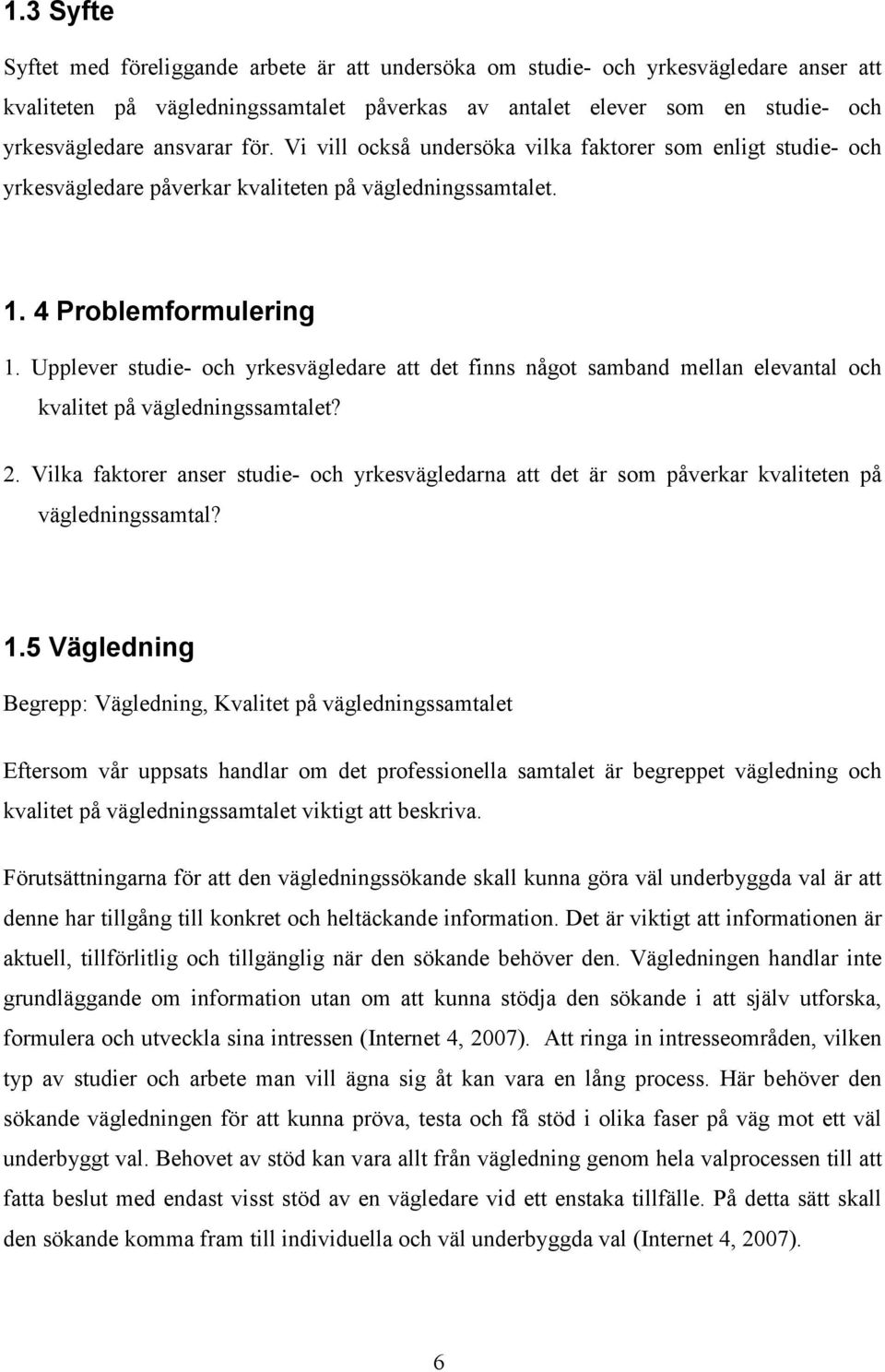 Upplever studie- och yrkesvägledare att det finns något samband mellan elevantal och kvalitet på vägledningssamtalet? 2.