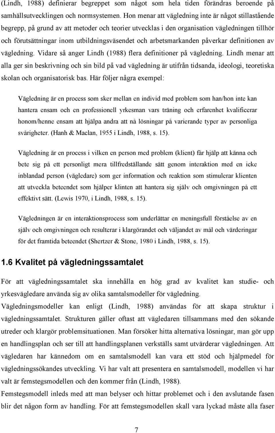 arbetsmarkanden påverkar definitionen av vägledning. Vidare så anger Lindh (1988) flera definitioner på vägledning.