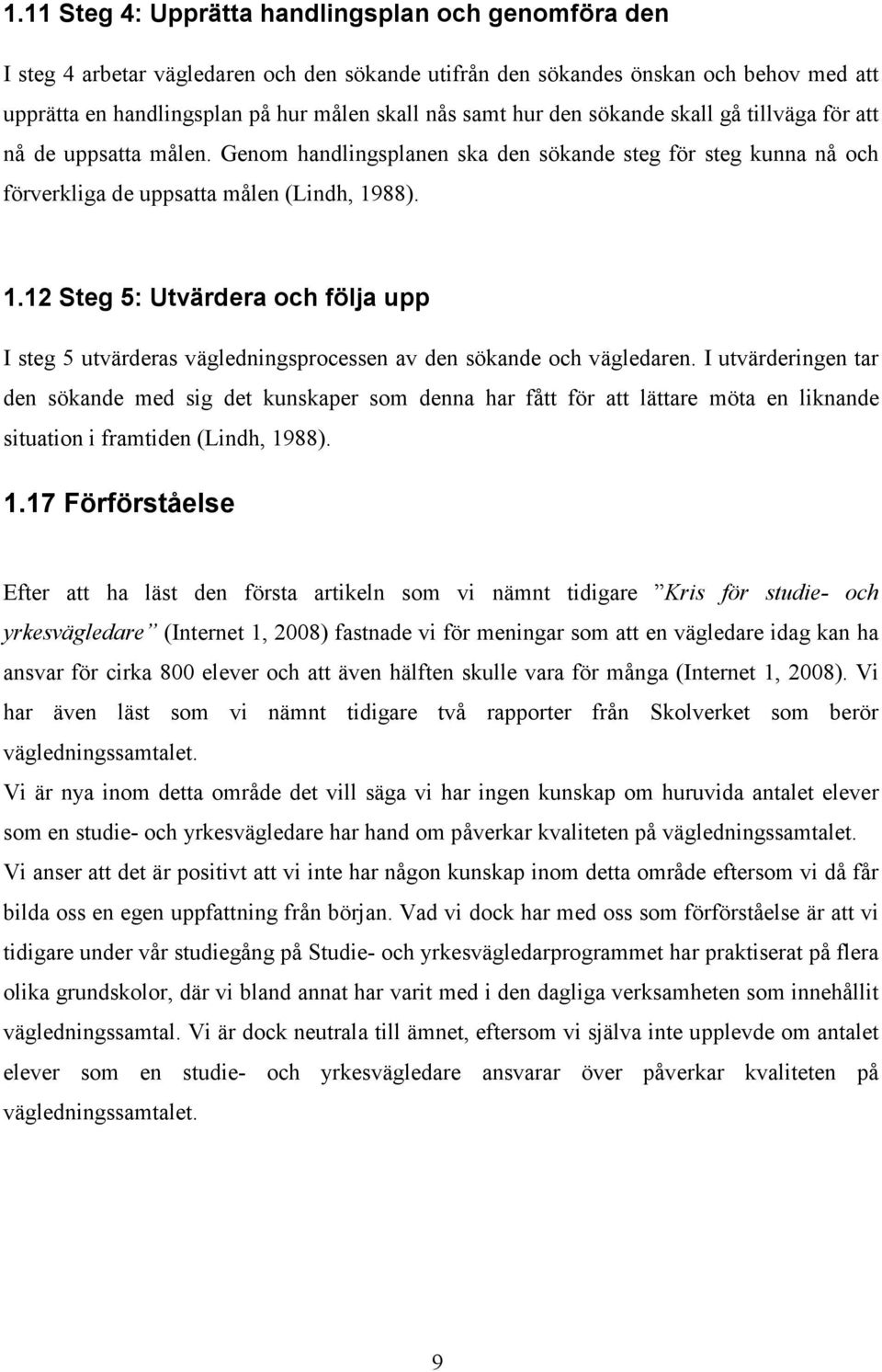 88). 1.12 Steg 5: Utvärdera och följa upp I steg 5 utvärderas vägledningsprocessen av den sökande och vägledaren.