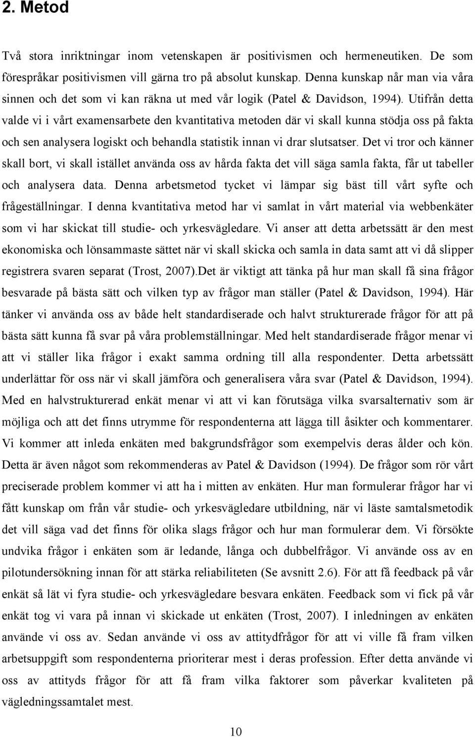 Utifrån detta valde vi i vårt examensarbete den kvantitativa metoden där vi skall kunna stödja oss på fakta och sen analysera logiskt och behandla statistik innan vi drar slutsatser.