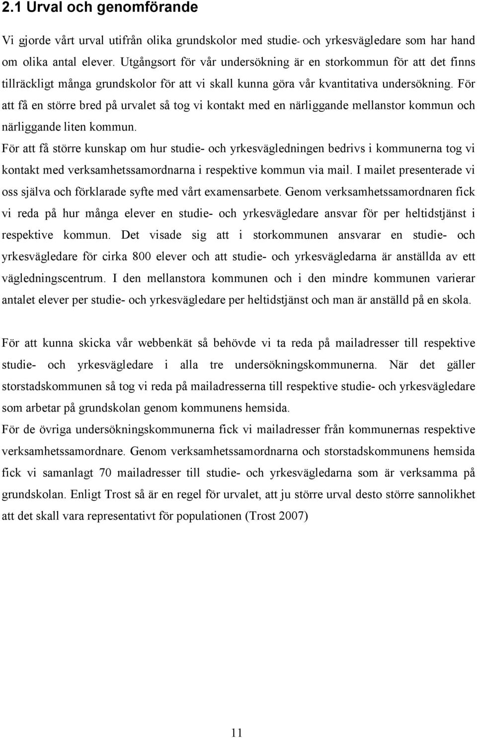 För att få en större bred på urvalet så tog vi kontakt med en närliggande mellanstor kommun och närliggande liten kommun.