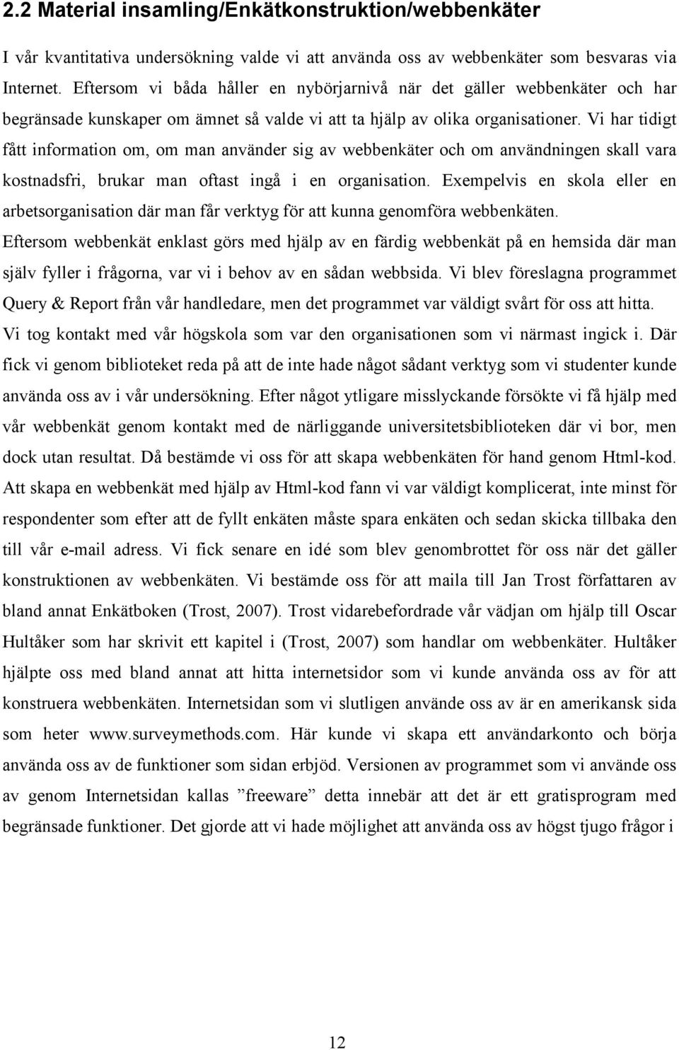 Vi har tidigt fått information om, om man använder sig av webbenkäter och om användningen skall vara kostnadsfri, brukar man oftast ingå i en organisation.