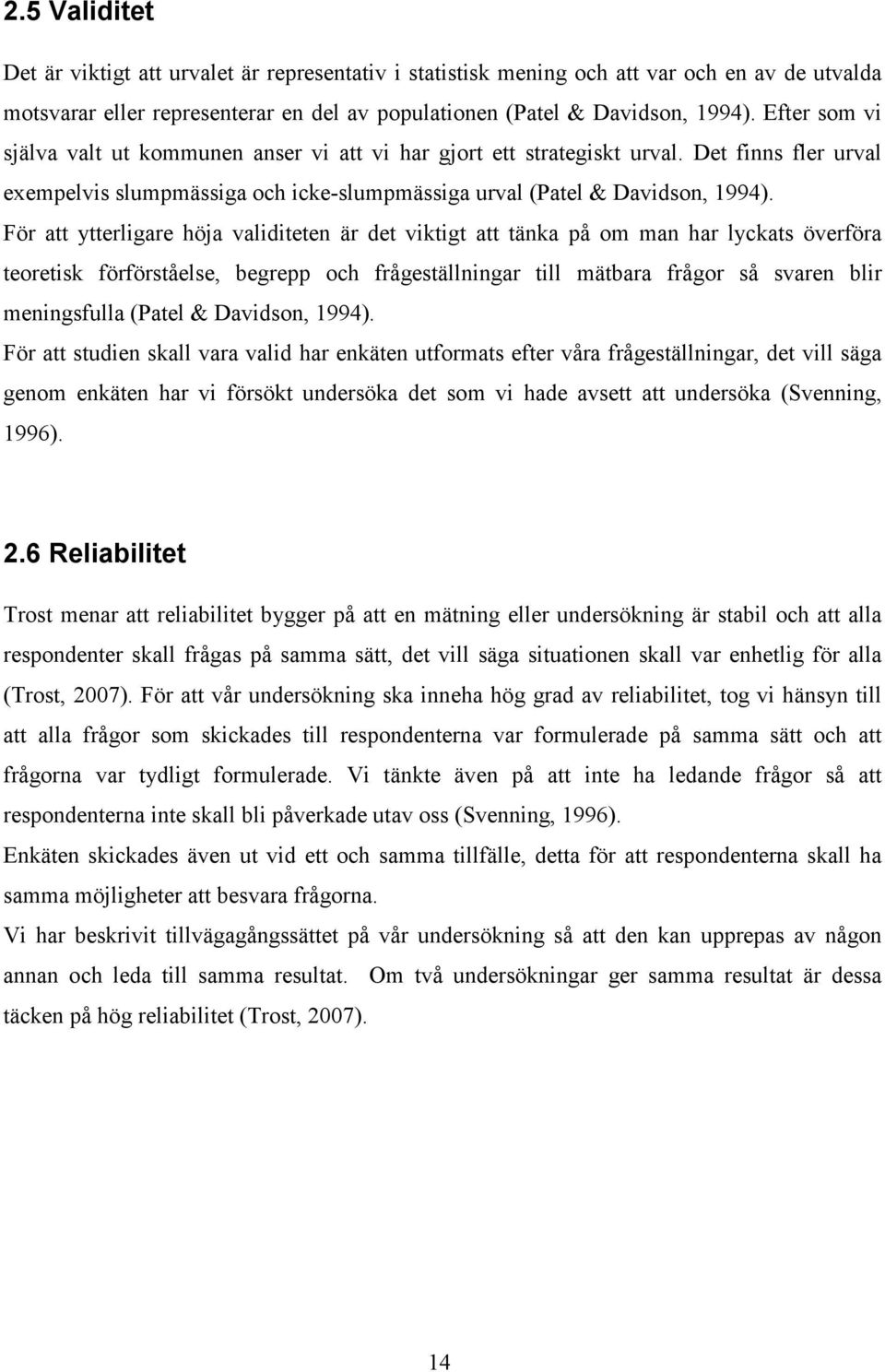 För att ytterligare höja validiteten är det viktigt att tänka på om man har lyckats överföra teoretisk förförståelse, begrepp och frågeställningar till mätbara frågor så svaren blir meningsfulla