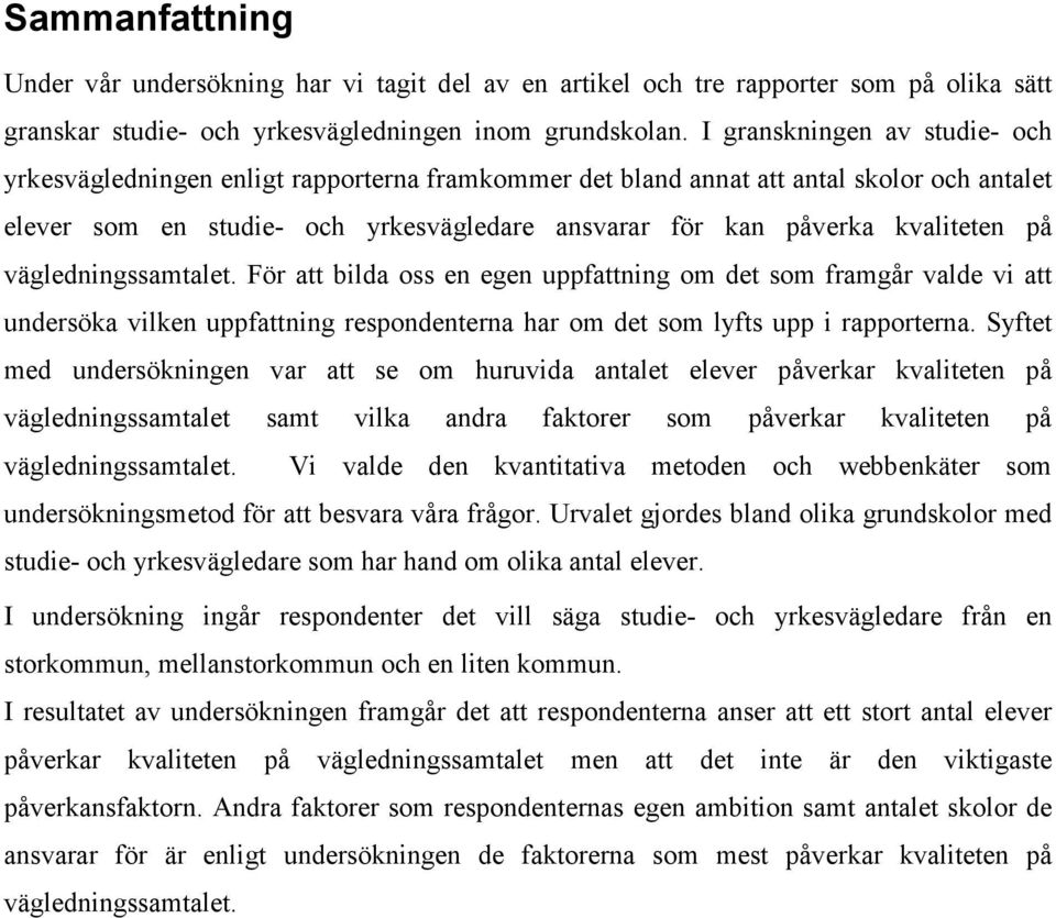 på vägledningssamtalet. För att bilda oss en egen uppfattning om det som framgår valde vi att undersöka vilken uppfattning respondenterna har om det som lyfts upp i rapporterna.