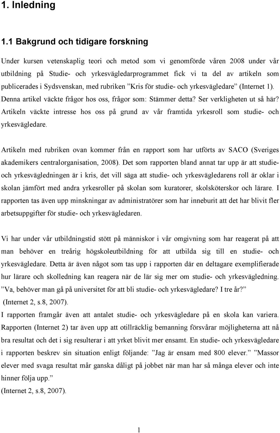 publicerades i Sydsvenskan, med rubriken Kris för studie- och yrkesvägledare (Internet 1). Denna artikel väckte frågor hos oss, frågor som: Stämmer detta? Ser verkligheten ut så här?