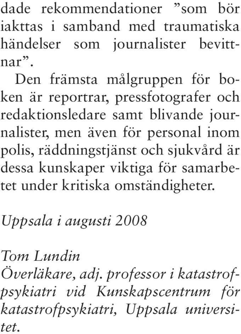 för personal inom polis, räddningstjänst och sjukvård är dessa kunskaper viktiga för samarbetet under kritiska