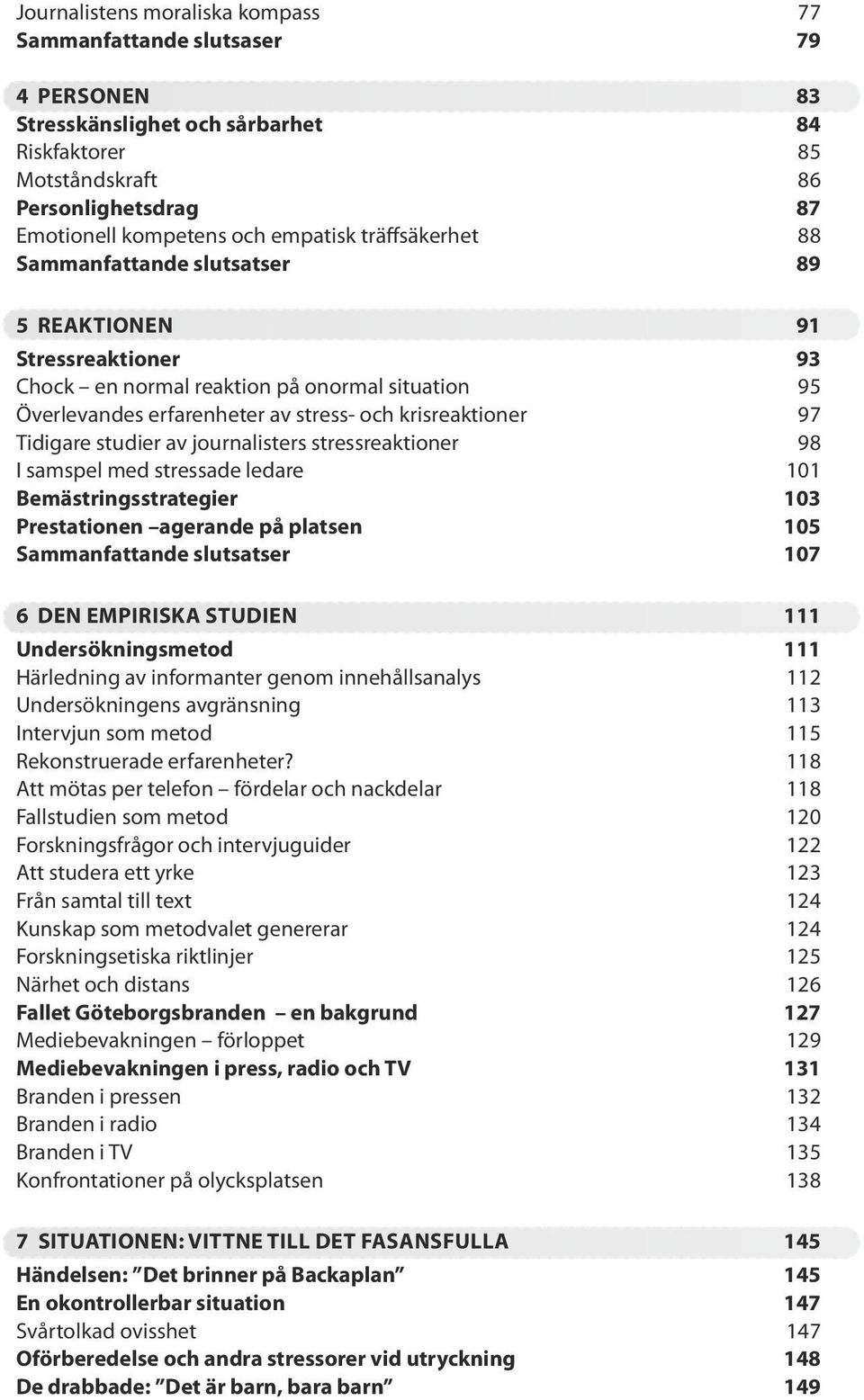 studier av journalisters stressreaktioner 98 I samspel med stressade ledare 101 Bemästringsstrategier 103 Prestationen agerande på platsen 105 Sammanfattande slutsatser 107 6 DEN EMPIRISKA STUDIEN