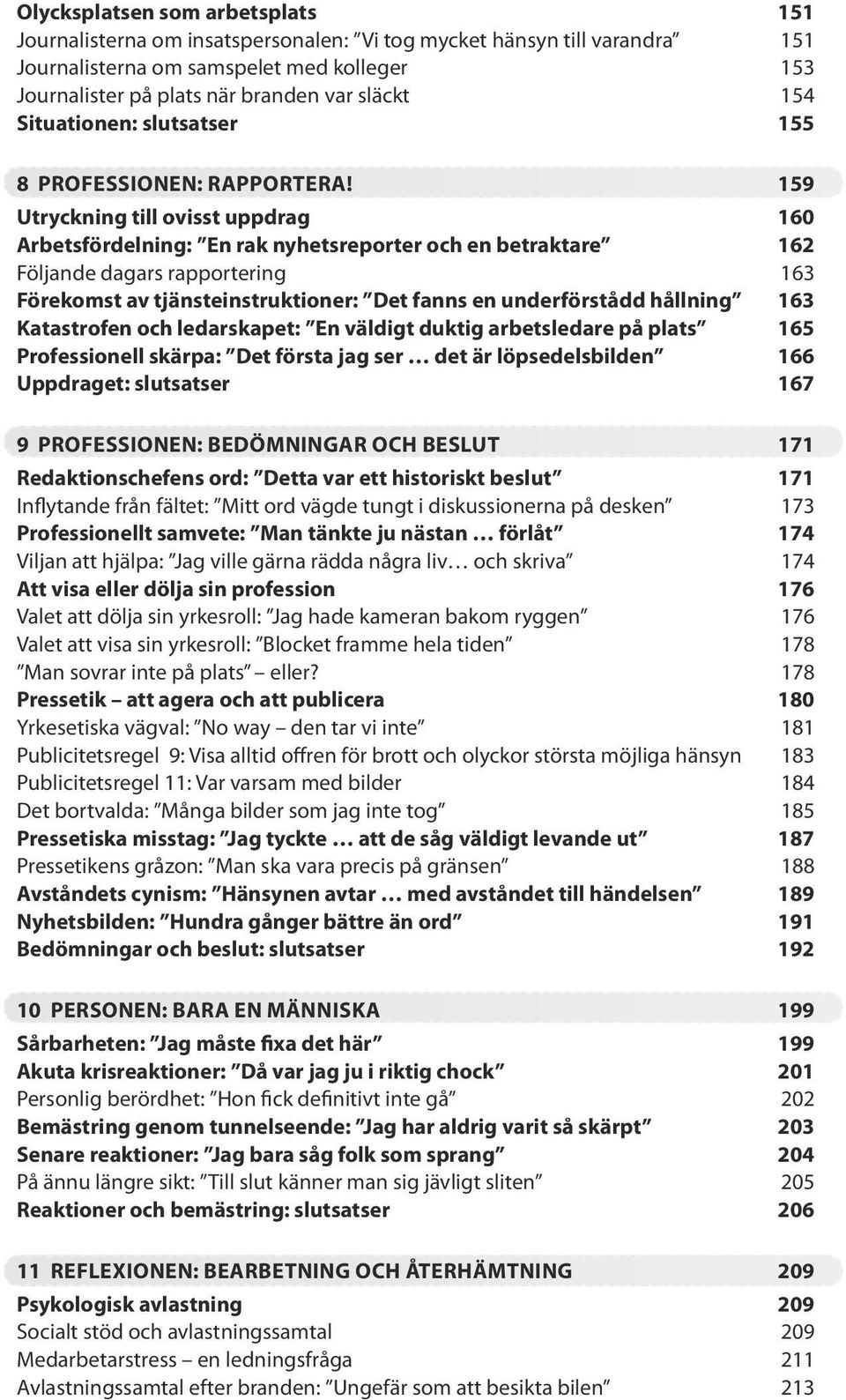 159 Utryckning till ovisst uppdrag 160 Arbetsfördelning: En rak nyhetsreporter och en betraktare 162 Följande dagars rapportering 163 Förekomst av tjänsteinstruktioner: Det fanns en underförstådd