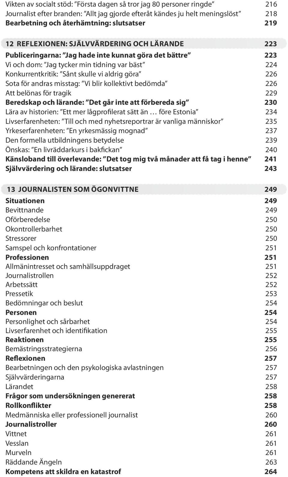 226 Sota för andras misstag: Vi blir kollektivt bedömda 226 Att belönas för tragik 229 Beredskap och lärande: Det går inte att förbereda sig 230 Lära av historien: Ett mer lågprofilerat sätt än före