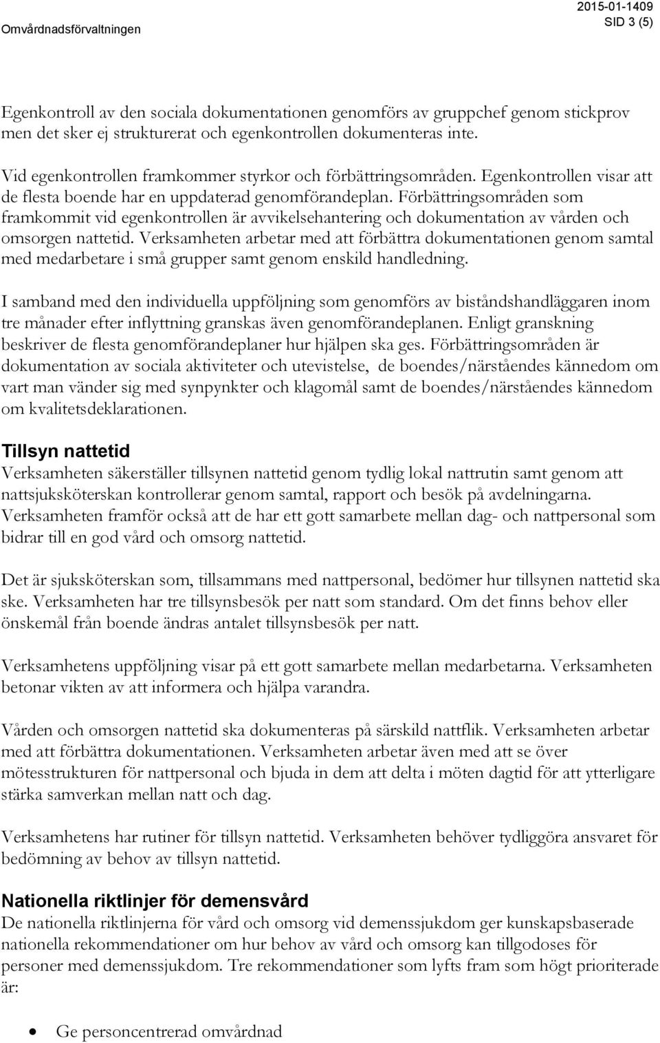 Förbättringsområden som framkommit vid egenkontrollen är avvikelsehantering och dokumentation av vården och omsorgen nattetid.