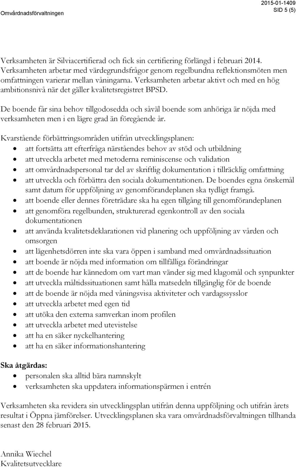 Verksamheten arbetar aktivt och med en hög ambitionsnivå när det gäller kvalitetsregistret BPSD.