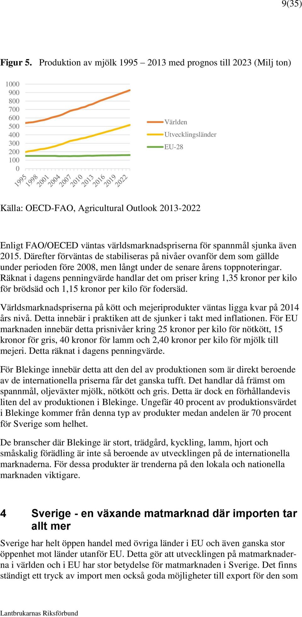 världsmarknadspriserna för spannmål sjunka även 215. Därefter förväntas de stabiliseras på nivåer ovanför dem som gällde under perioden före 28, men långt under de senare årens toppnoteringar.