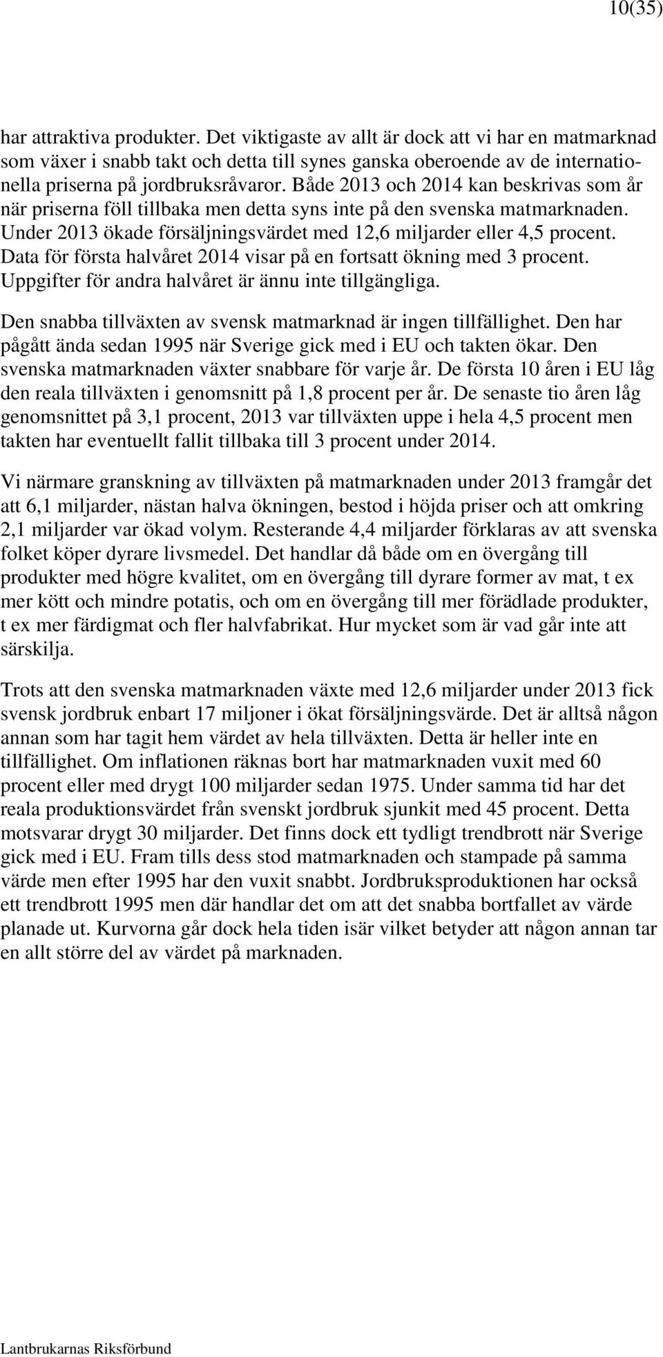 Data för första halvåret 214 visar på en fortsatt ökning med 3 procent. Uppgifter för andra halvåret är ännu inte tillgängliga. Den snabba tillväxten av svensk matmarknad är ingen tillfällighet.