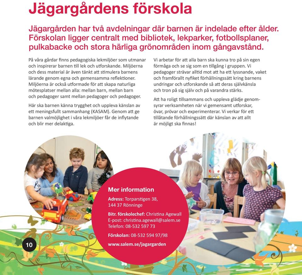 På våra gårdar finns pedagogiska lekmiljöer som utmanar och inspirerar barnen ll lek och u orskande.