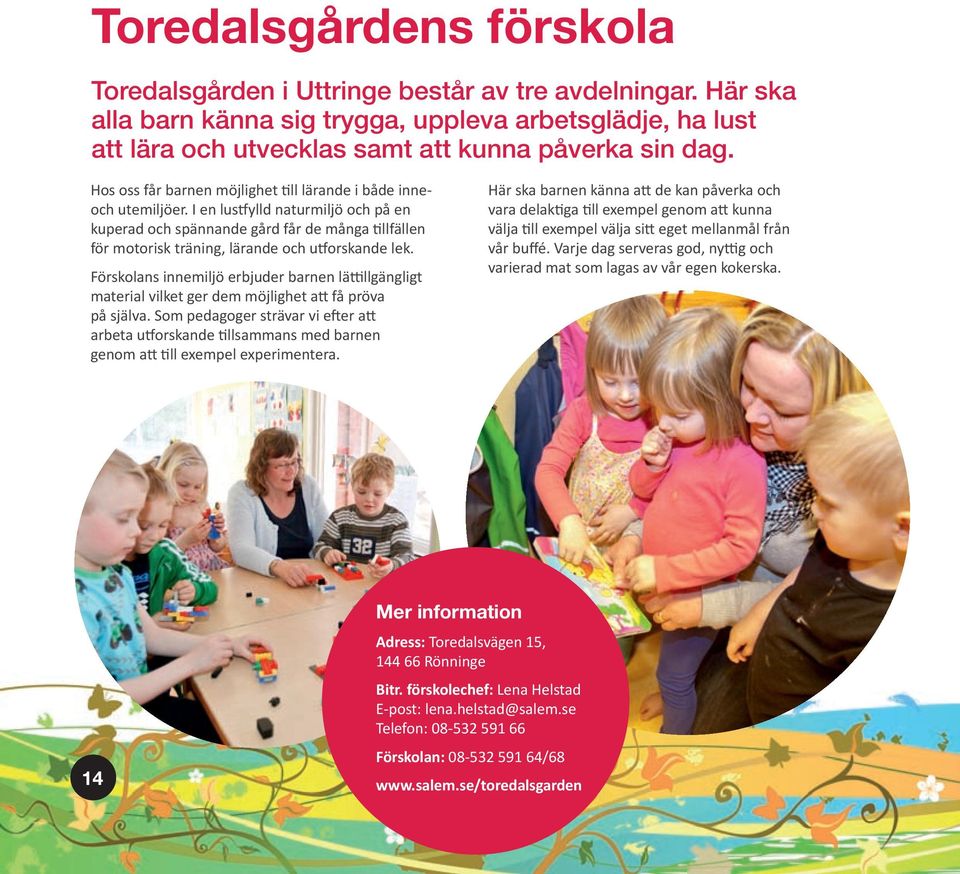 Förskolans innemiljö erbjuder barnen lä llgängligt material vilket ger dem möjlighet a få pröva på själva.