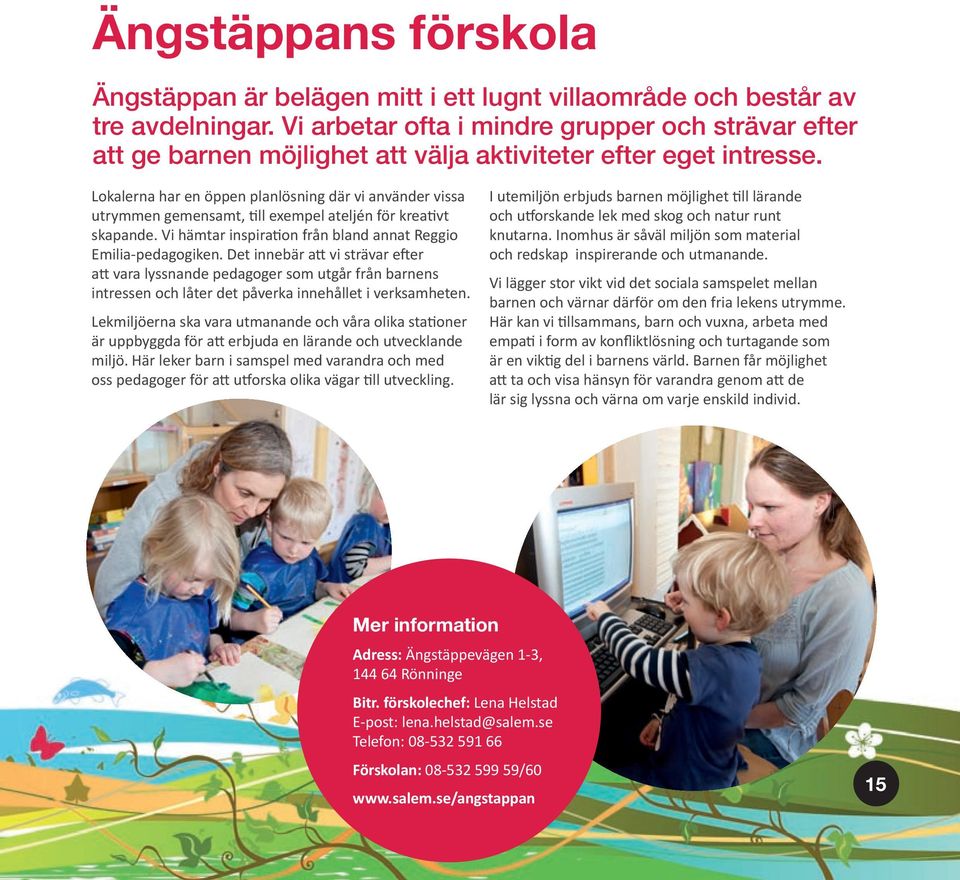 Lokalerna har en öppen planlösning där vi använder vissa utrymmen gemensamt, ll exempel ateljén för krea vt skapande. Vi hämtar inspira on från bland annat Reggio Emilia-pedagogiken.