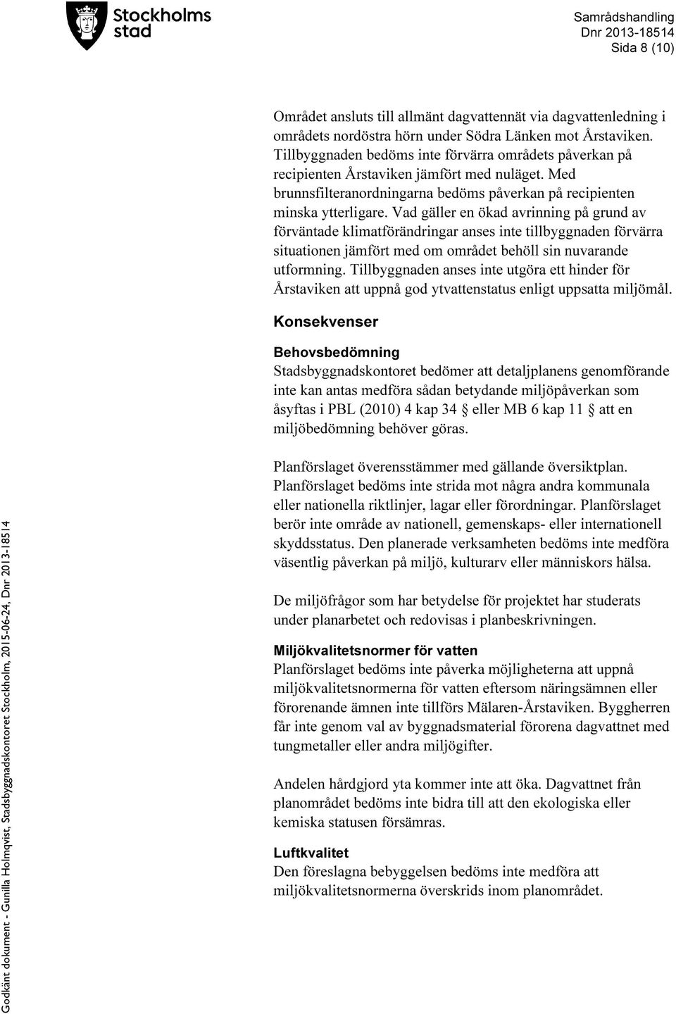 Vad gäller en ökad avrinning på grund av förväntade klimatförändringar anses inte tillbyggnaden förvärra situationen jämfört med om området behöll sin nuvarande utformning.