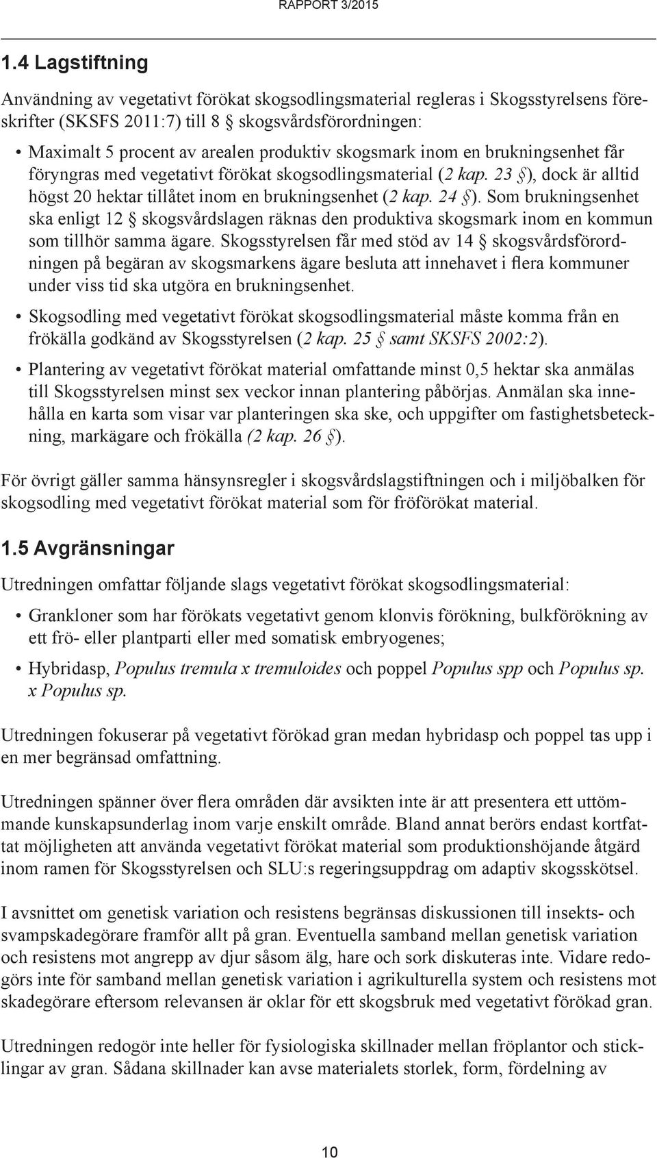 Som brukningsenhet ska enligt 12 skogsvårdslagen räknas den produktiva skogsmark inom en kommun som tillhör samma ägare.