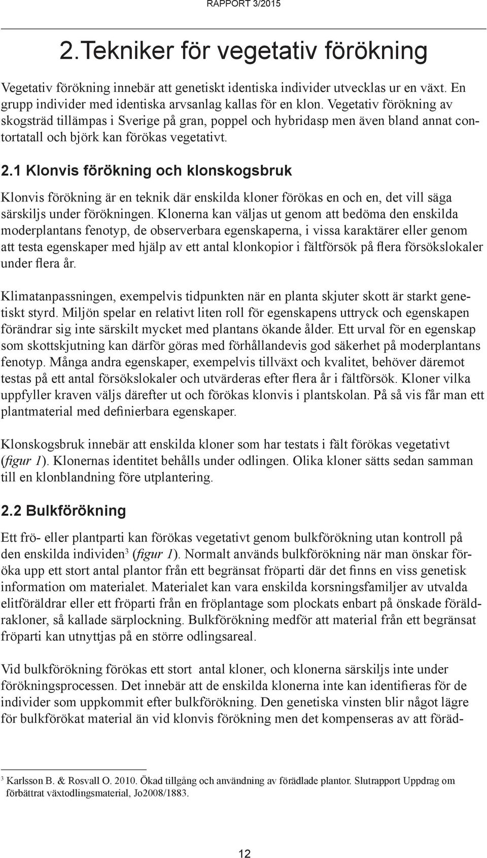 1 Klonvis förökning och klonskogsbruk Klonvis förökning är en teknik där enskilda kloner förökas en och en, det vill säga särskiljs under förökningen.