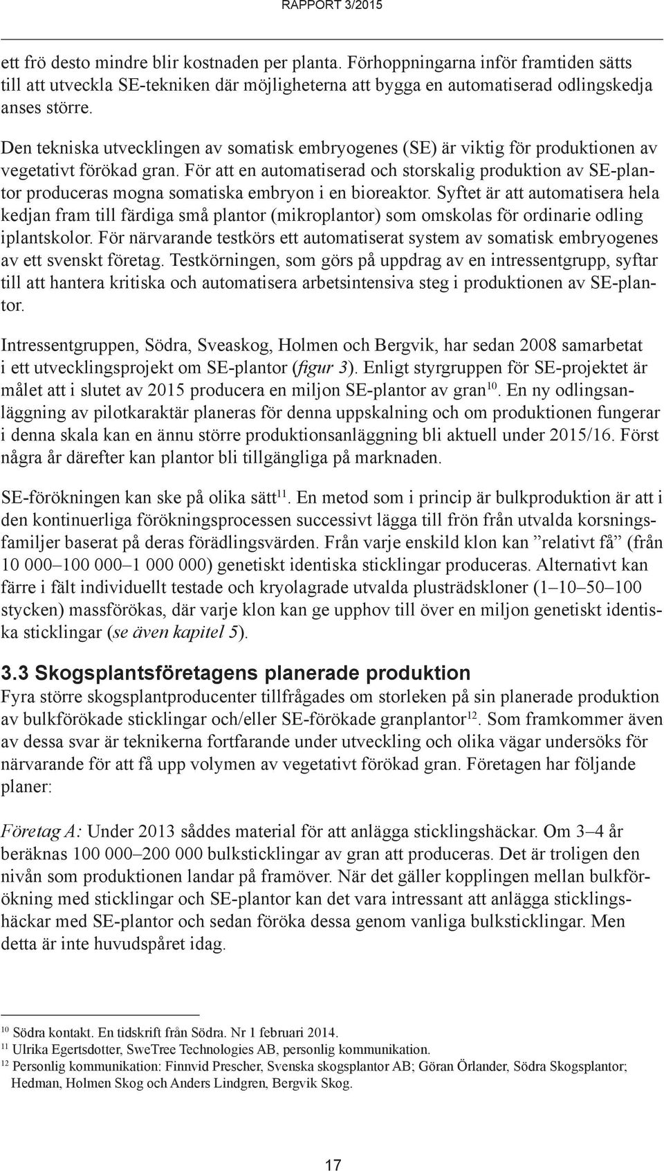 För att en automatiserad och storskalig produktion av SE-plantor produceras mogna somatiska embryon i en bioreaktor.