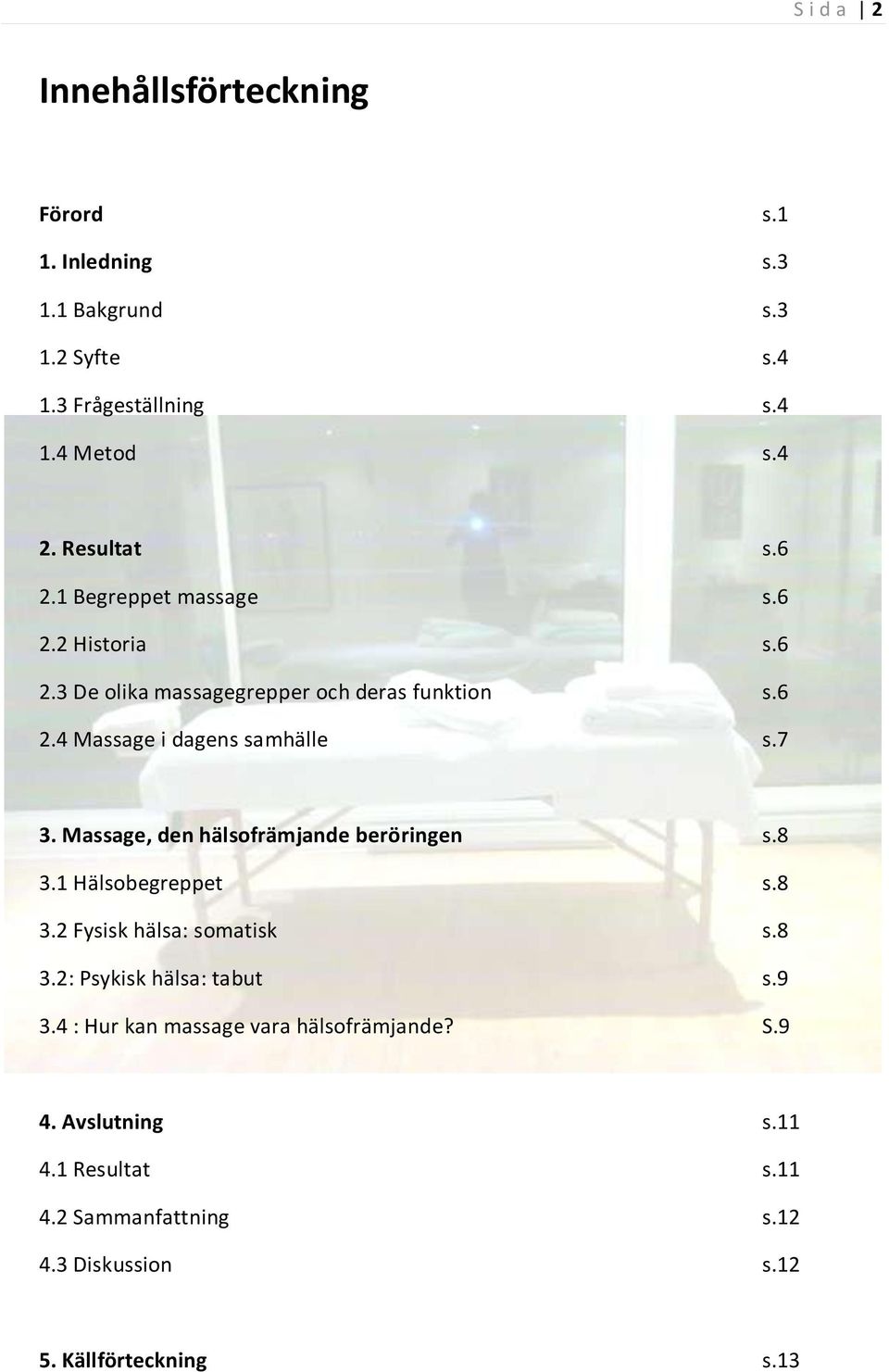 7 3. Massage, den hälsofrämjande beröringen s.8 3.1 Hälsobegreppet s.8 3.2 Fysisk hälsa: somatisk s.8 3.2: Psykisk hälsa: tabut s.9 3.