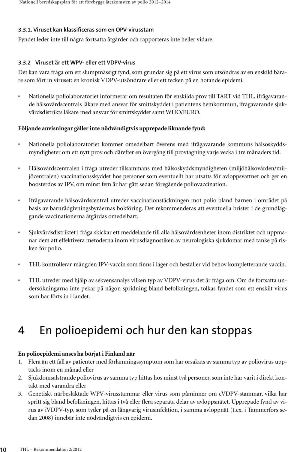 Nationella poliolaboratoriet informerar om resultaten för enskilda prov till TART vid THL, ifrågavarande hälsovårdscentrals läkare med ansvar för smittskyddet i patientens hemkommun, ifrågavarande