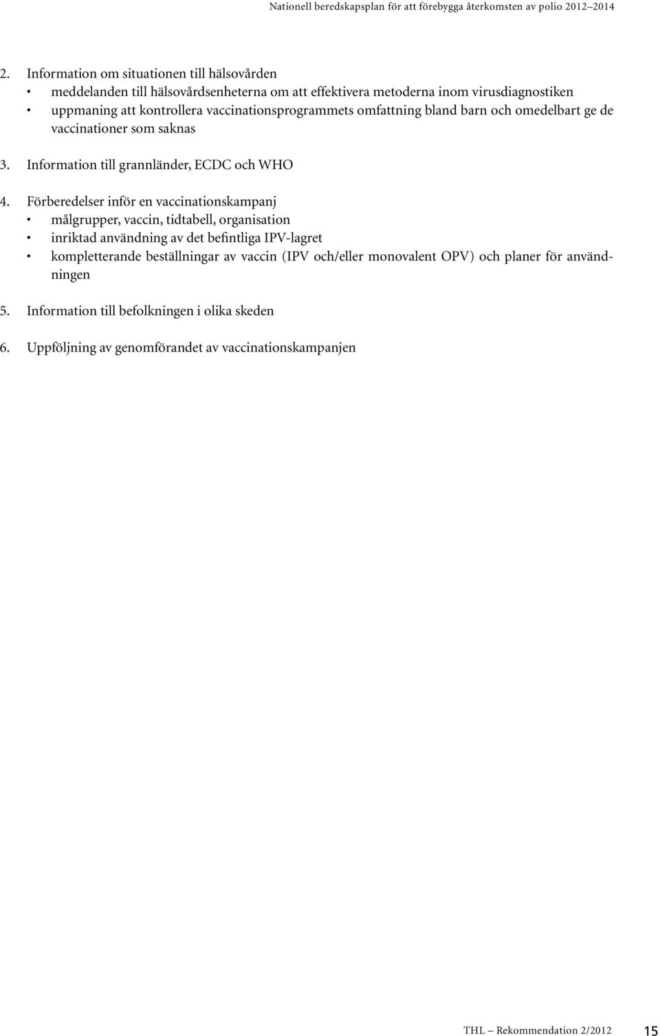 Förberedelser inför en vaccinationskampanj målgrupper, vaccin, tidtabell, organisation inriktad användning av det befintliga IPV-lagret kompletterande