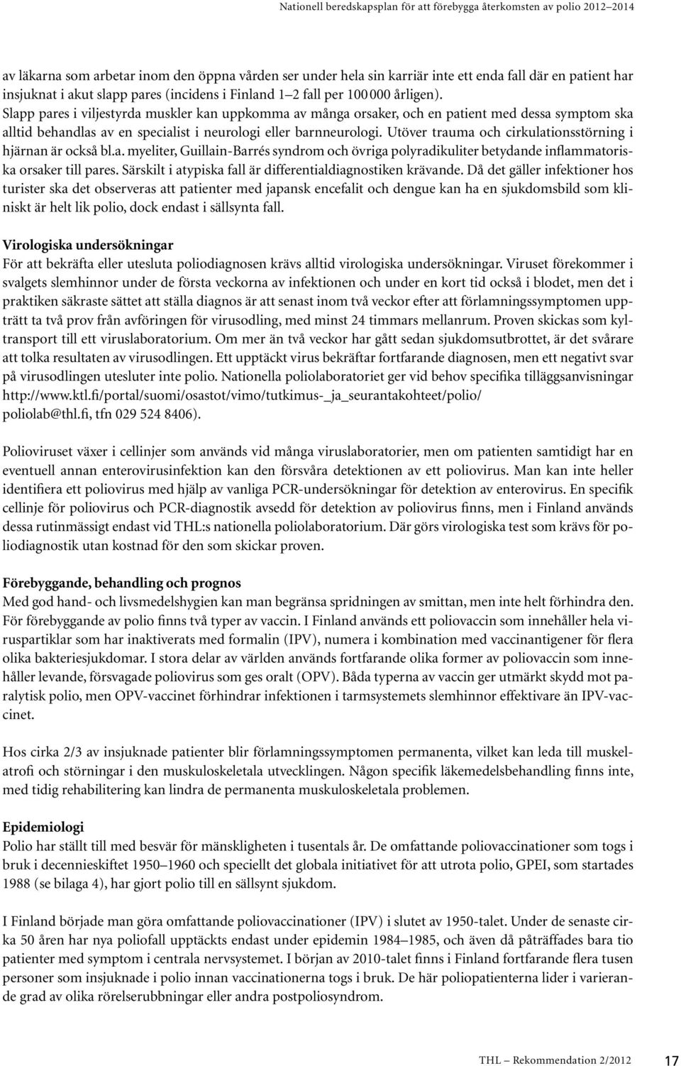 Utöver trauma och cirkulationsstörning i hjärnan är också bl.a. myeliter, Guillain-Barrés syndrom och övriga polyradikuliter betydande inflammatoriska orsaker till pares.